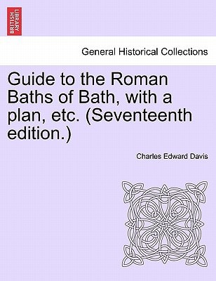 Guide to the Roman Baths of Bath, with a plan, etc. (Seventeenth edition.)