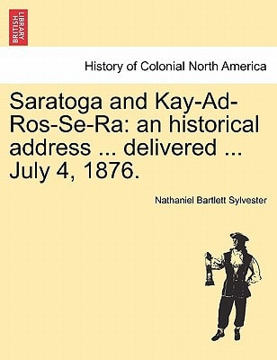 Saratoga and Kay-Ad-Ros-Se-Ra: an historical address ... delivered ... July 4, 1876.