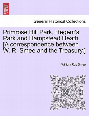 Primrose Hill Park, Regent's Park and Hampstead Heath. [A correspondence between W. R. Smee and the Treasury.]