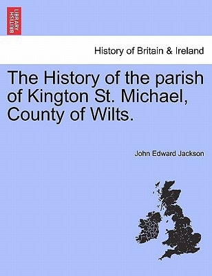 The History of the parish of Kington St. Michael, County of Wilts.