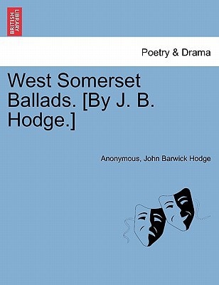 West Somerset Ballads. [By J. B. Hodge.]