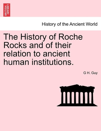 The History of Roche Rocks and of Their Relation to Ancient Human Institutions.