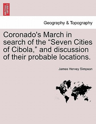 Coronado's March in search of the "Seven Cities of Cibola," and discussion of their probable locations.