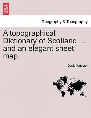 A Topographical Dictionary of Scotland ... and an Elegant Sheet Map.