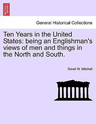 Ten Years in the United States: being an Englishman's views of men and things in the North and South.