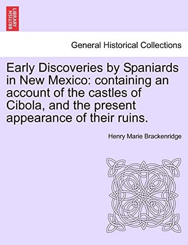 Early Discoveries by Spaniards in New Mexico: containing an account of the castles of Cibola, and the present appearance of their ruins.