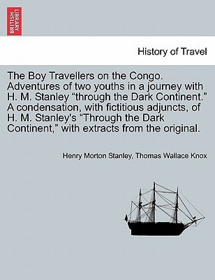 The Boy Travellers on the Congo. Adventures of two youths in a journey with H. M. Stanley "through the Dark Continent." A condensation, with ... Continent," with extracts from the original.