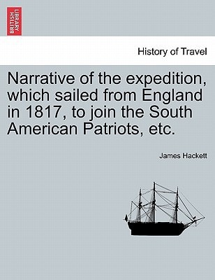 Narrative of the expedition, which sailed from England in 1817, to join the South American Patriots, etc.