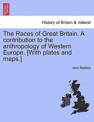 The Races of Great Britain. A contribution to the anthropology of Western Europe. [With plates and maps.]