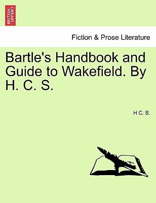 Bartle's Handbook and Guide to Wakefield. By H. C. S.
