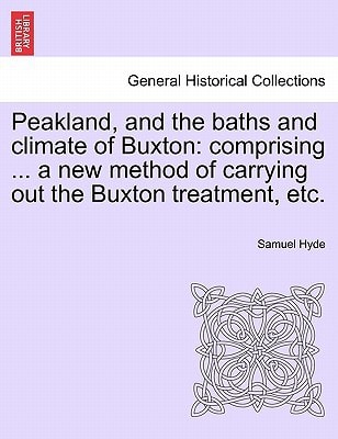 Peakland, and the baths and climate of Buxton: comprising ... a new method of carrying out the Buxton treatment, etc.