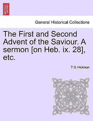 The First and Second Advent of the Saviour. A sermon [on Heb. ix. 28], etc.