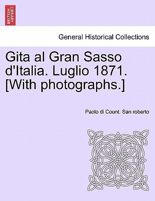 Gita al Gran Sasso d'Italia. Luglio 1871. [With photographs.]