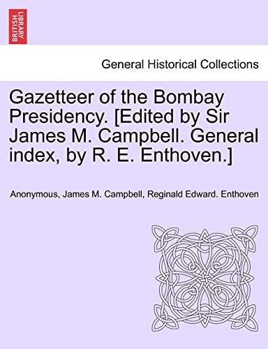 Gazetteer of the Bombay Presidency. [Edited by Sir James M. Campbell. General index, by R. E. Enthoven.]