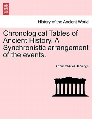 Chronological Tables of Ancient History. A Synchronistic arrangement of the events.