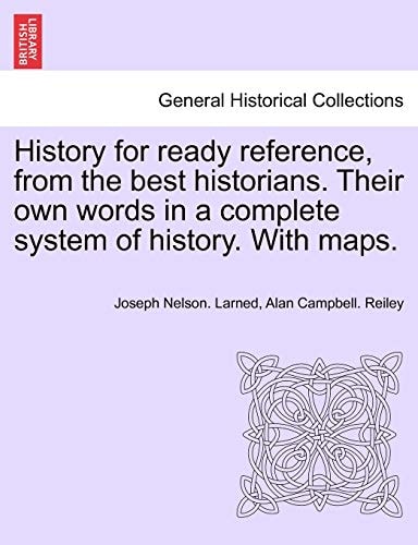 History for ready reference, from the best historians. Their own words in a complete system of history. With maps.