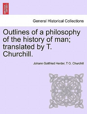Outlines of a philosophy of the history of man; translated by T. Churchill. (British Library Historical Print Collections. General Histor)