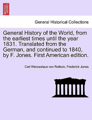 General History of the World, from the earliest times until the year 1831. Translated from the German, and continued to 1840, by F. Jones. First American edition.