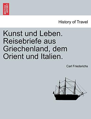 Kunst Und Leben. Reisebriefe Aus Griechenland, Dem Orient Und Italien. (English and German Edition)