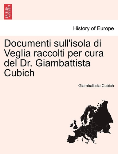 Documenti Sull'isola Di Veglia Raccolti Per Cura del Dr. Giambattista Cubich (English and Italian Edition)