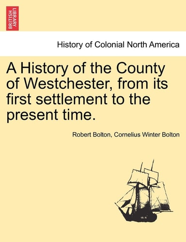 A History of the County of Westchester, from its first settlement to the present time.