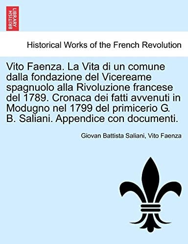 Vito Faenza. La Vita Di Un Comune Dalla Fondazione del Vicereame Spagnuolo Alla Rivoluzione Francese del 1789. Cronaca Dei Fatti Avvenuti in Modugno ... Con Documenti. (English and Italian Edition)