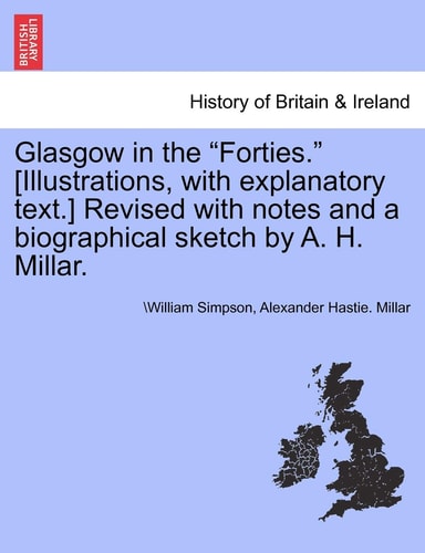 Glasgow in the "Forties." [Illustrations, with explanatory text.] Revised with notes and a biographical sketch by A. H. Millar.