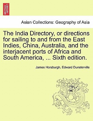 The India Directory, or directions for sailing to and from the East Indies, China, Australia, and the interjacent ports of Africa and South America, ... Eighth Edition. . Vol. II.
