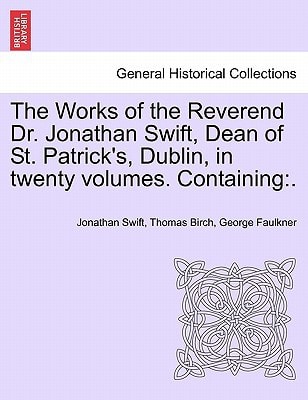 The Works of the Reverend Dr. Jonathan Swift, Dean of St. Patrick's, Dublin, in twenty volumes. Containing: .