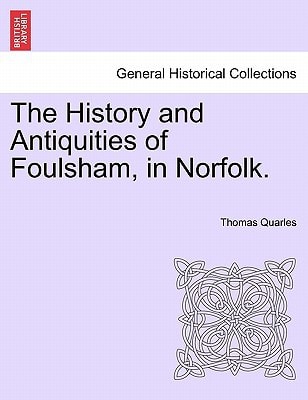 The History and Antiquities of Foulsham, in Norfolk.