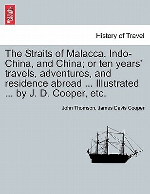 The Straits of Malacca, Indo-China, and China; or ten years' travels, adventures, and residence abroad ... Illustrated ... by J. D. Cooper, etc.