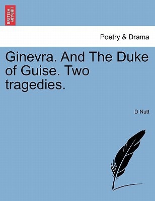 Ginevra. And The Duke of Guise. Two tragedies.