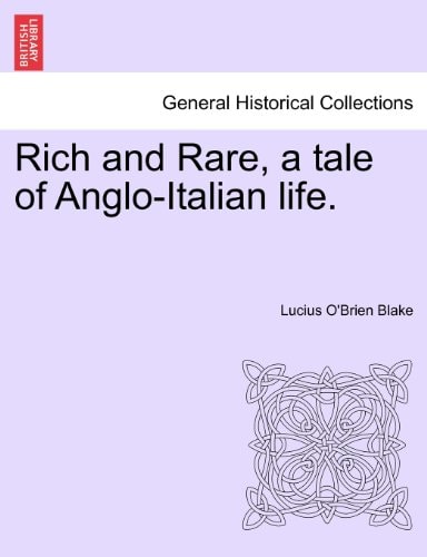 Rich and Rare, a tale of Anglo-Italian life. VOL. I