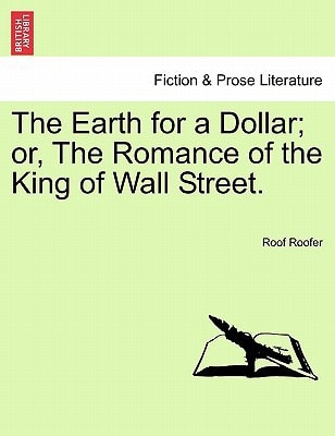 The Earth for a Dollar; or, The Romance of the King of Wall Street.