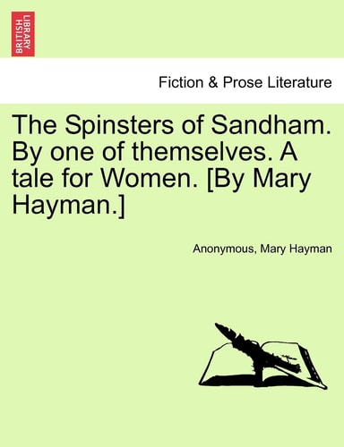 The Spinsters of Sandham. By one of themselves. A tale for Women. [By Mary Hayman.]