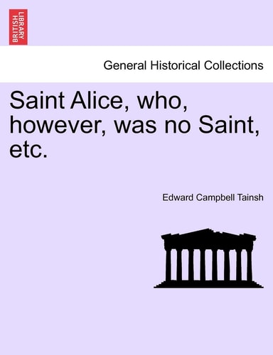 Saint Alice, who, however, was no Saint, etc. VOL. III