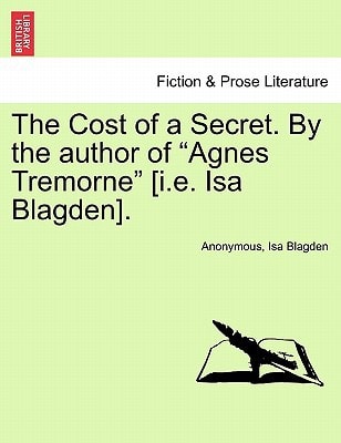 The Cost of a Secret. By the author of "Agnes Tremorne" [i.e. Isa Blagden].