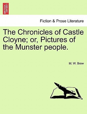 The Chronicles of Castle Cloyne; or, Pictures of the Munster people.