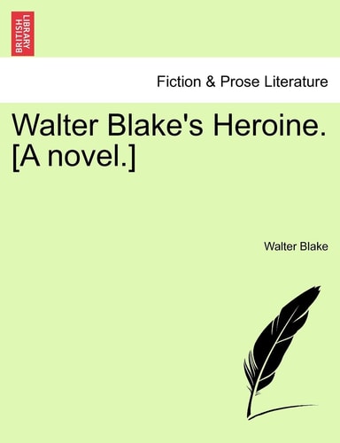 Walter Blake's Heroine. [A novel.]