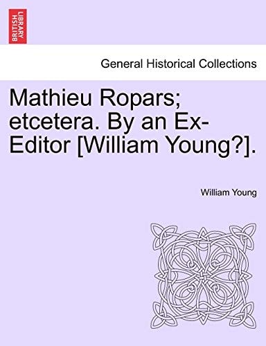 Mathieu Ropars; etcetera. By an Ex-Editor [William Young?].