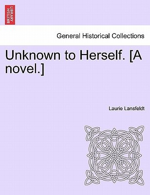Unknown to Herself. [A novel.]