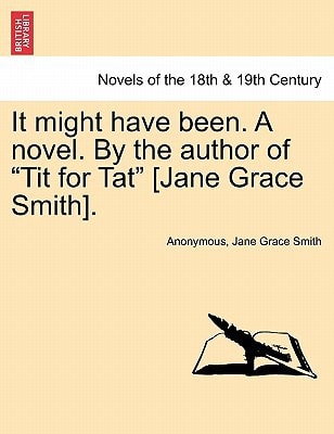 It Might Have Been. a Novel. by the Author of "Tit for Tat" [Jane Grace Smith].