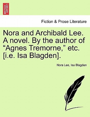 Nora and Archibald Lee. A novel. By the author of "Agnes Tremorne," etc. [i.e. Isa Blagden].
