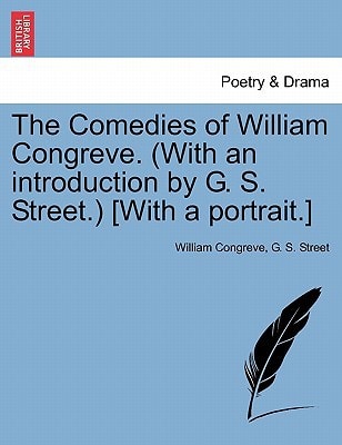 The Comedies of William Congreve. (With an introduction by G. S. Street.) [With a portrait.]
