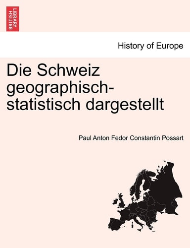 Die Schweiz Geographisch-Statistisch Dargestellt (English and German Edition)
