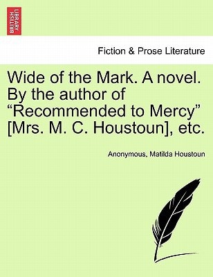 Wide of the Mark. A novel. By the author of "Recommended to Mercy" [Mrs. M. C. Houstoun], etc.