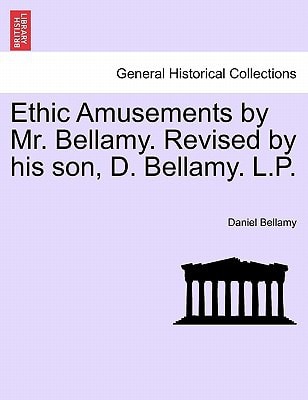 Ethic Amusements by Mr. Bellamy. Revised by his son, D. Bellamy. L.P.
