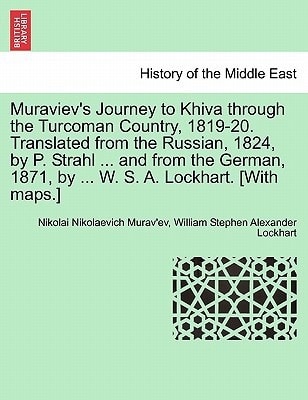 Muraviev's Journey to Khiva through the Turcoman Country, 1819-20. Translated from the Russian, 1824, by P. Strahl ... and from the German, 1871, by ... W. S. A. Lockhart. [With maps.]