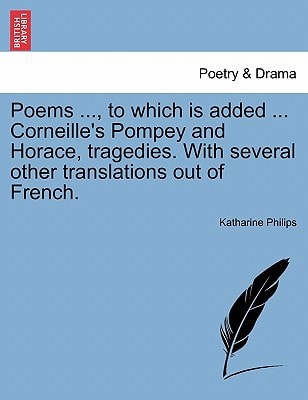 Poems ..., to which is added ... Corneille's Pompey and Horace, tragedies. With several other translations out of French.