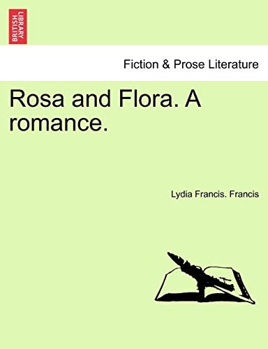 Rosa and Flora. A romance.